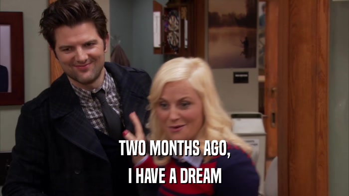 TWO MONTHS AGO, I HAVE A DREAM 