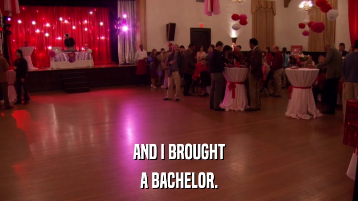 AND I BROUGHT A BACHELOR. 