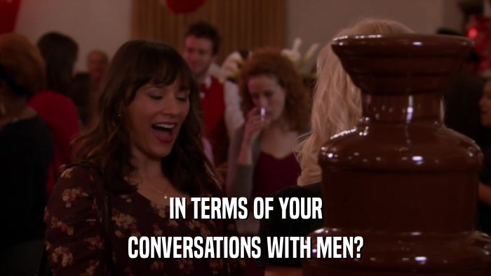 IN TERMS OF YOUR CONVERSATIONS WITH MEN? 