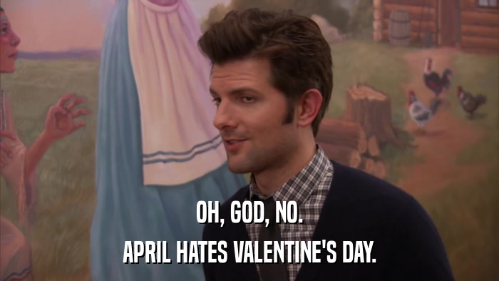 OH, GOD, NO. APRIL HATES VALENTINE'S DAY. 