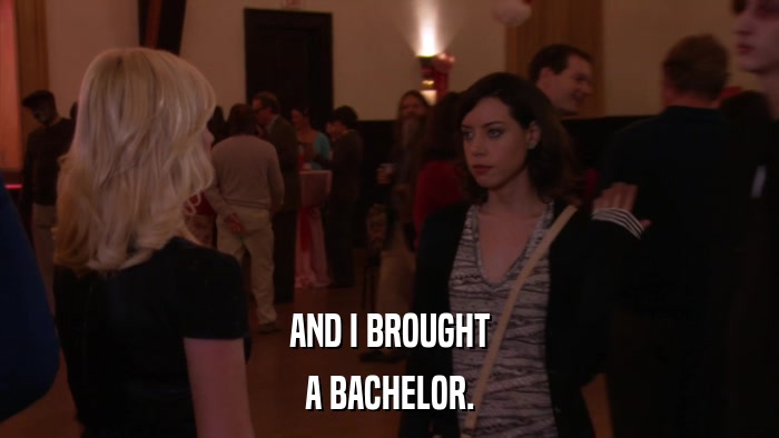 AND I BROUGHT A BACHELOR. 