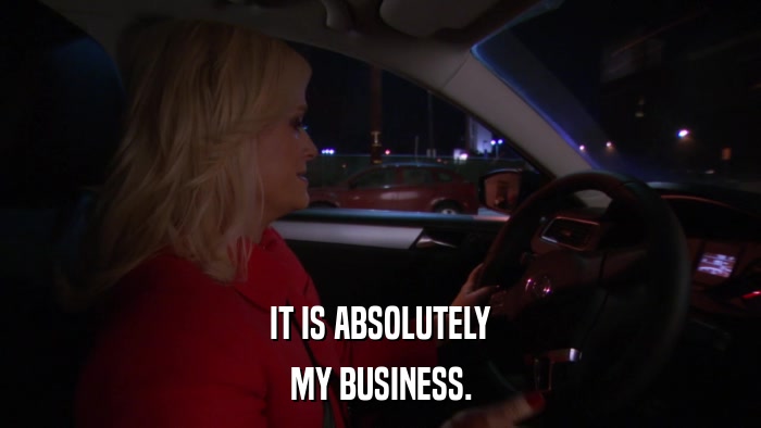 IT IS ABSOLUTELY MY BUSINESS. 