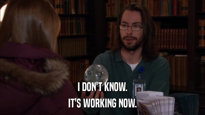 I DON'T KNOW. IT'S WORKING NOW. 