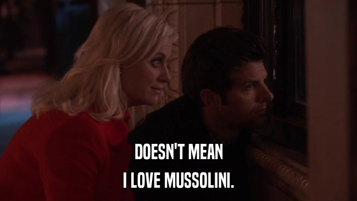 DOESN'T MEAN I LOVE MUSSOLINI. 