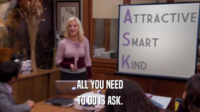 ALL YOU NEED TO DO IS ASK. 