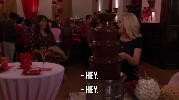 - HEY. - HEY. 