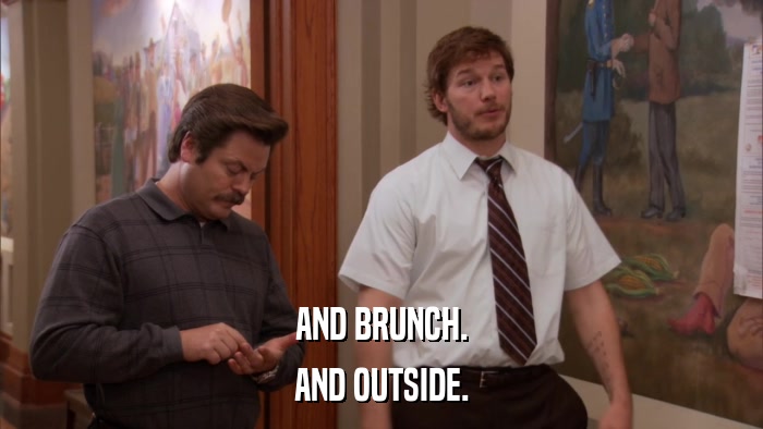 AND BRUNCH. AND OUTSIDE. 