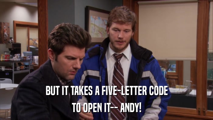 BUT IT TAKES A FIVE-LETTER CODE TO OPEN IT-- ANDY! 