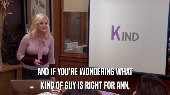 AND IF YOU'RE WONDERING WHAT KIND OF GUY IS RIGHT FOR ANN, 