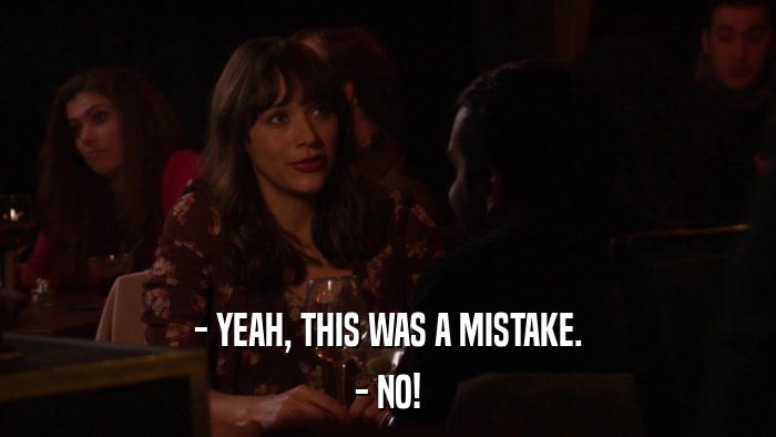 - YEAH, THIS WAS A MISTAKE. - NO! 