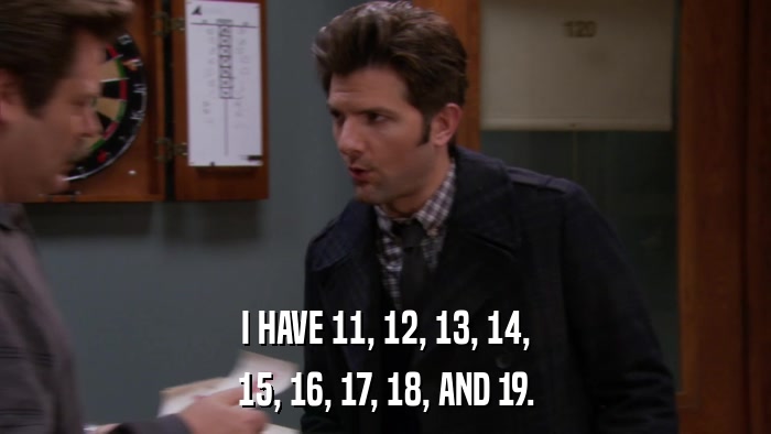 I HAVE 11, 12, 13, 14, 15, 16, 17, 18, AND 19. 