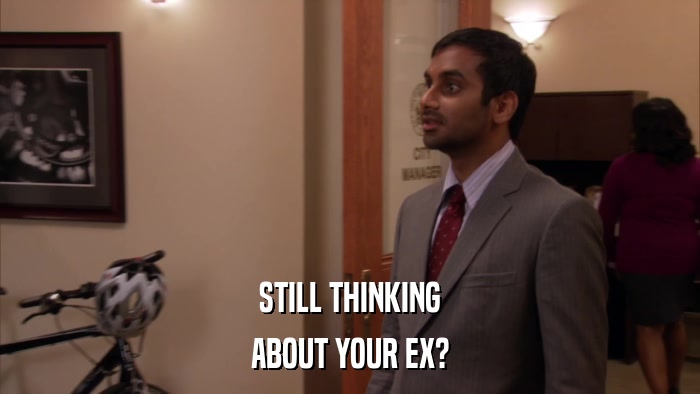 STILL THINKING ABOUT YOUR EX? 