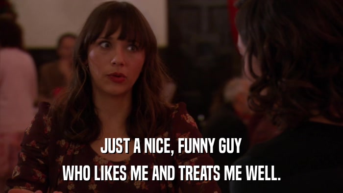 JUST A NICE, FUNNY GUY WHO LIKES ME AND TREATS ME WELL. 