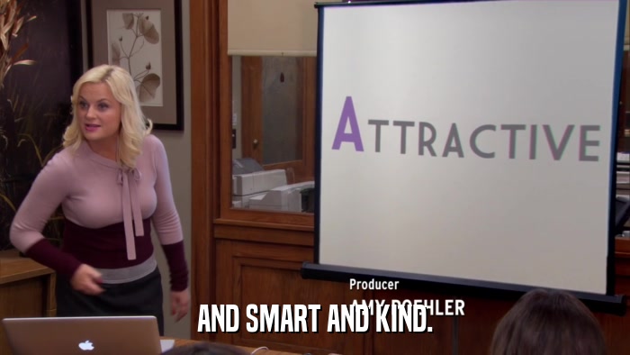 AND SMART AND KIND.  
