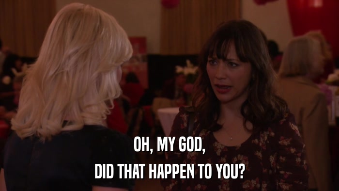 OH, MY GOD, DID THAT HAPPEN TO YOU? 