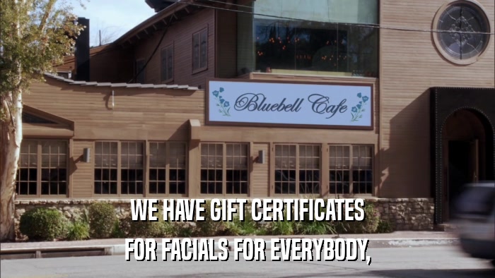 WE HAVE GIFT CERTIFICATES FOR FACIALS FOR EVERYBODY, 