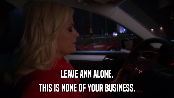 LEAVE ANN ALONE. THIS IS NONE OF YOUR BUSINESS. 