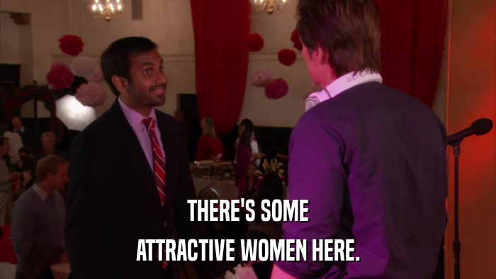 THERE'S SOME ATTRACTIVE WOMEN HERE. 