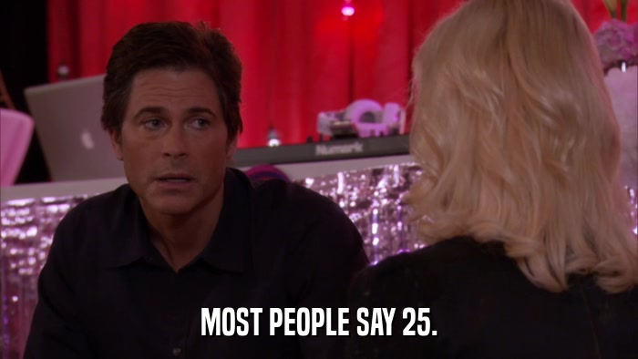 MOST PEOPLE SAY 25.  