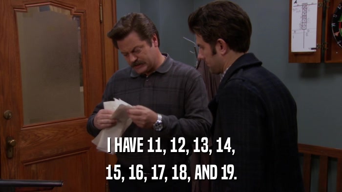 I HAVE 11, 12, 13, 14, 15, 16, 17, 18, AND 19. 