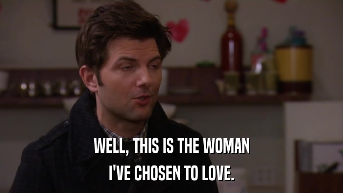 WELL, THIS IS THE WOMAN I'VE CHOSEN TO LOVE. 