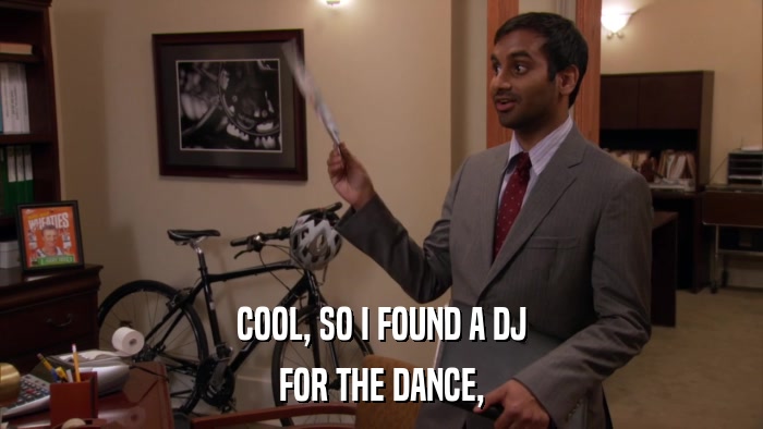 COOL, SO I FOUND A DJ FOR THE DANCE, 