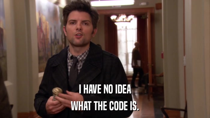 I HAVE NO IDEA WHAT THE CODE IS. 