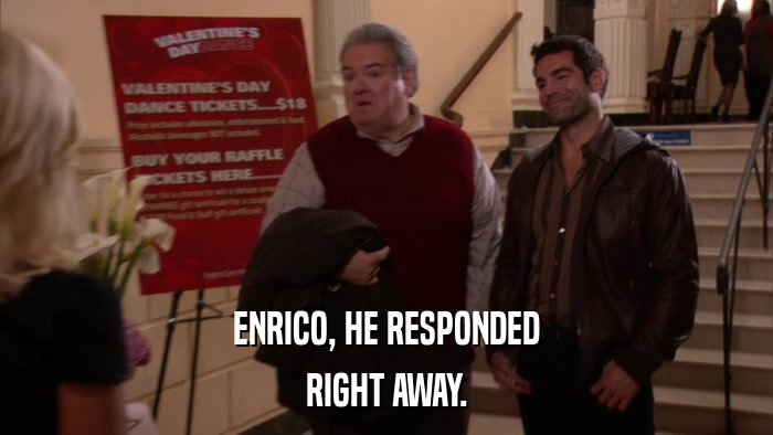 ENRICO, HE RESPONDED RIGHT AWAY. 