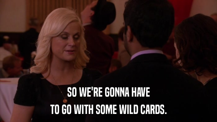 SO WE'RE GONNA HAVE TO GO WITH SOME WILD CARDS. 