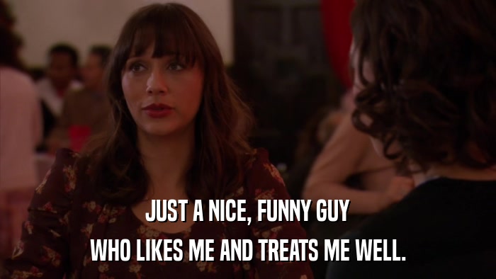 JUST A NICE, FUNNY GUY WHO LIKES ME AND TREATS ME WELL. 