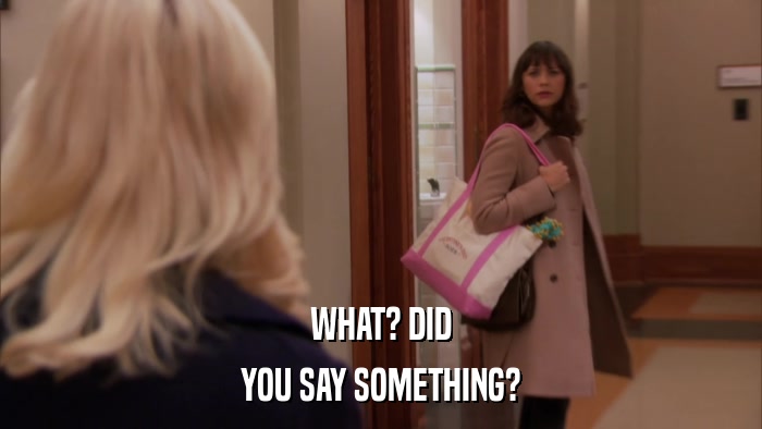 WHAT? DID YOU SAY SOMETHING? 