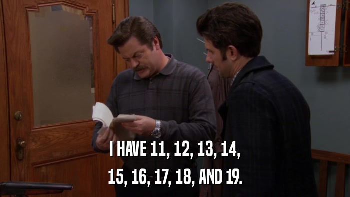 I HAVE 11, 12, 13, 14, 15, 16, 17, 18, AND 19. 