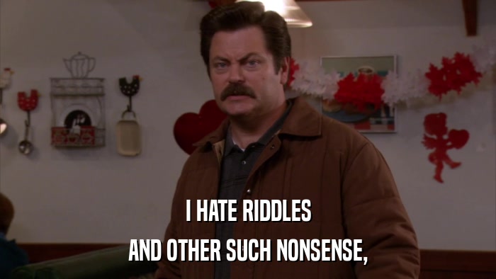 I HATE RIDDLES AND OTHER SUCH NONSENSE, 