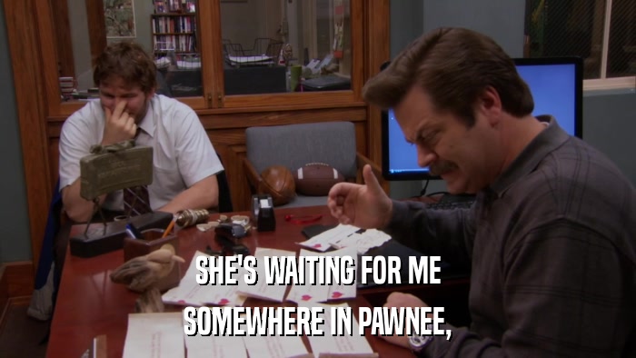 SHE'S WAITING FOR ME SOMEWHERE IN PAWNEE, 