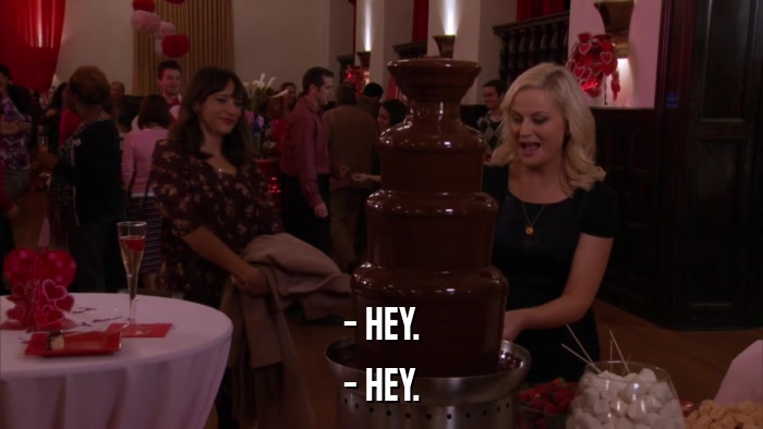 - HEY. - HEY. 
