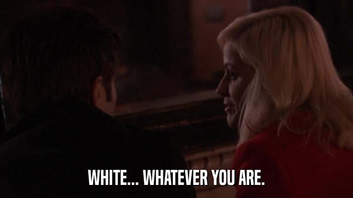 WHITE... WHATEVER YOU ARE.  