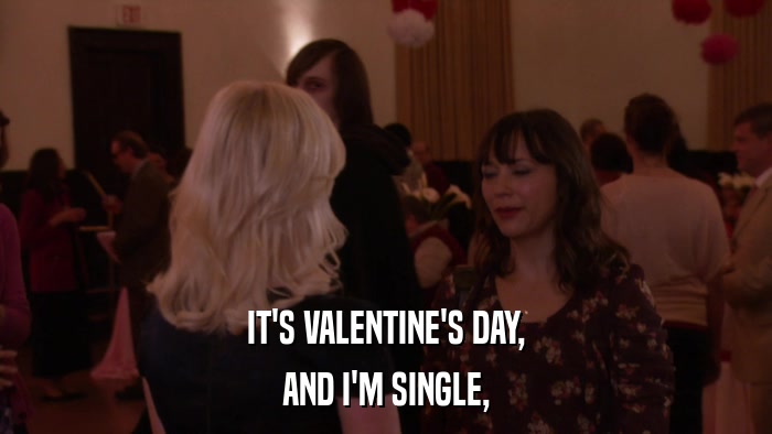 IT'S VALENTINE'S DAY, AND I'M SINGLE, 