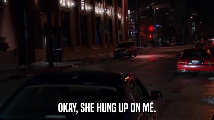 OKAY, SHE HUNG UP ON ME.  