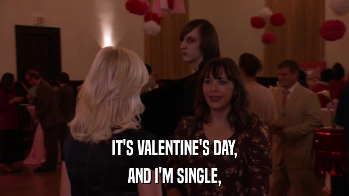 IT'S VALENTINE'S DAY, AND I'M SINGLE, 