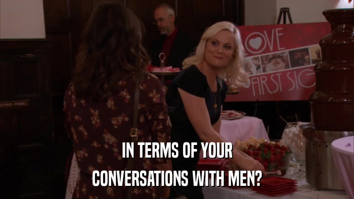 IN TERMS OF YOUR CONVERSATIONS WITH MEN? 