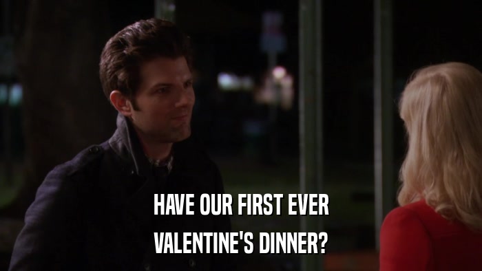 HAVE OUR FIRST EVER VALENTINE'S DINNER? 