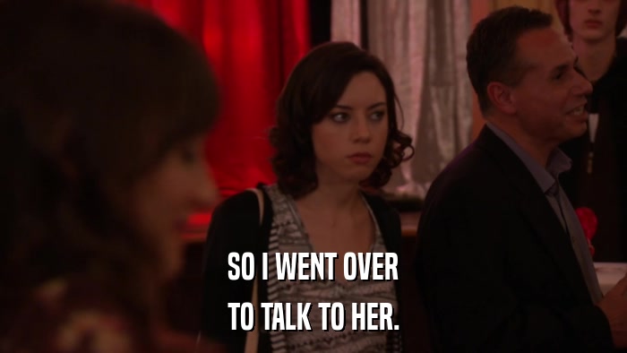 SO I WENT OVER TO TALK TO HER. 
