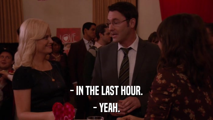 - IN THE LAST HOUR. - YEAH. 