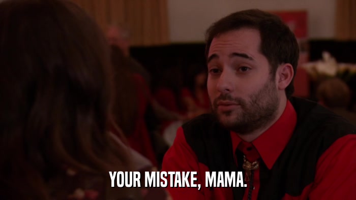 YOUR MISTAKE, MAMA.  