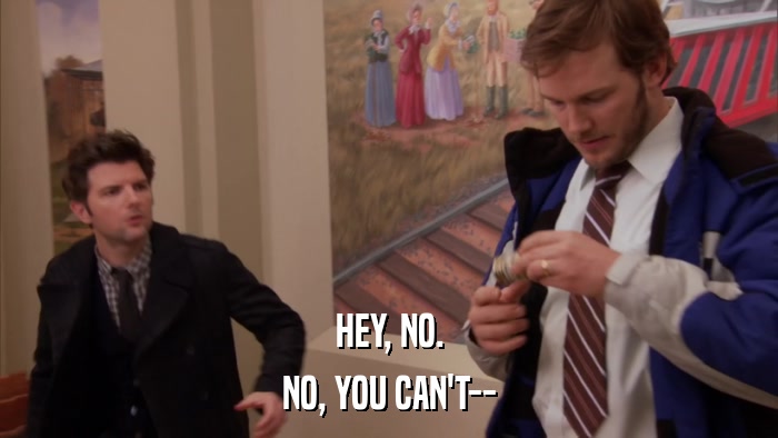 HEY, NO. NO, YOU CAN'T-- 