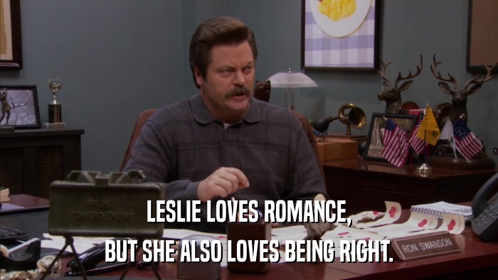 LESLIE LOVES ROMANCE, BUT SHE ALSO LOVES BEING RIGHT. 
