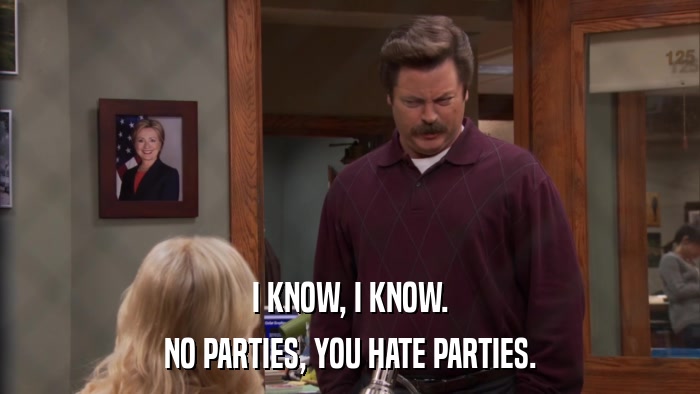 I KNOW, I KNOW. NO PARTIES, YOU HATE PARTIES. 