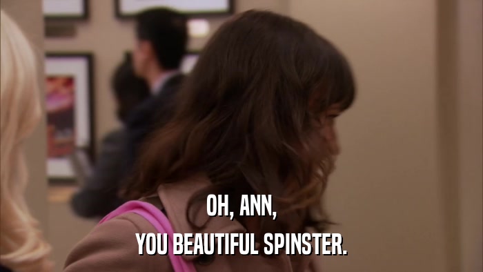 OH, ANN, YOU BEAUTIFUL SPINSTER. 