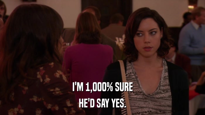 I'M 1,000% SURE HE'D SAY YES. 