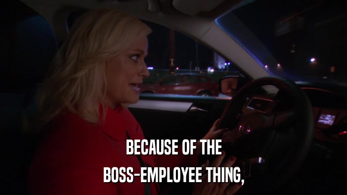 BECAUSE OF THE BOSS-EMPLOYEE THING, 